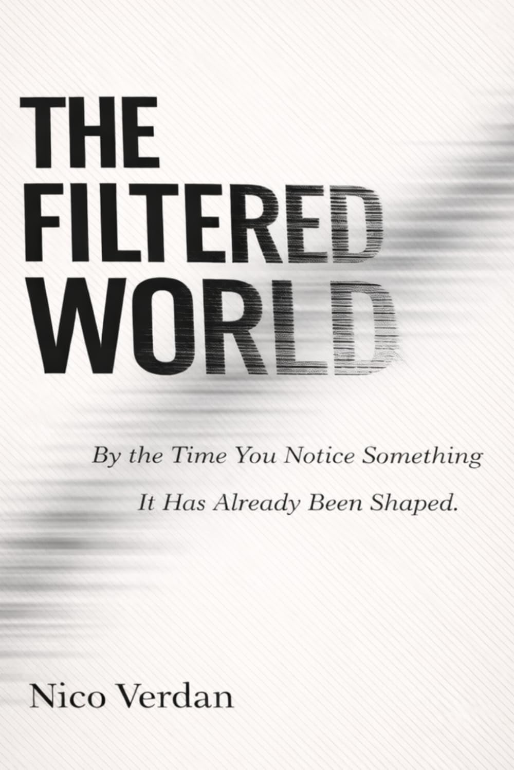 The Filtered World: By the Time You Notice Something, It Has Already Been Shaped
