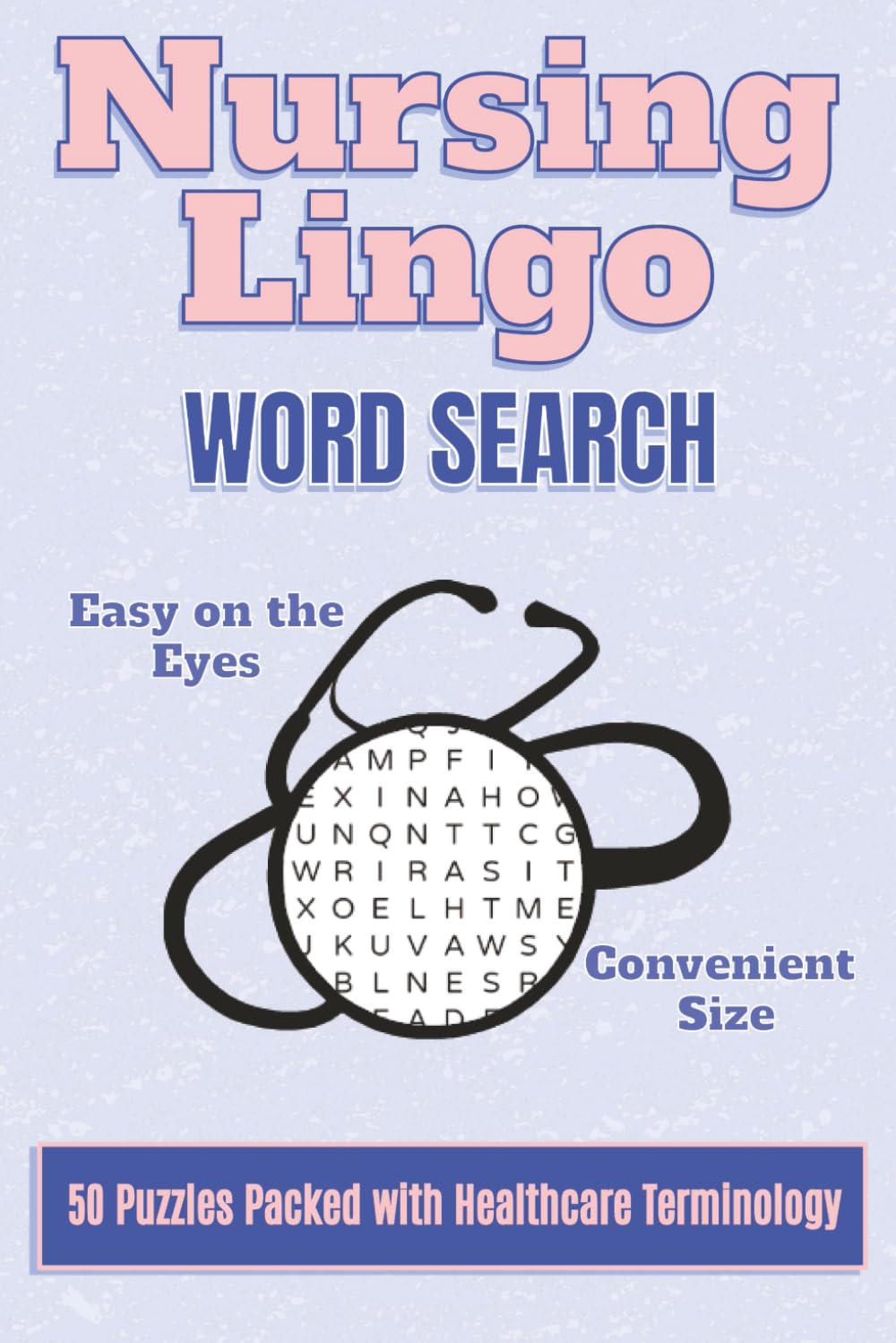Nursing Lingo: 50 Word Search Puzzles Packed with Healthcare Terminology, Easy on the Eyes, Convenient 6”x9” Size