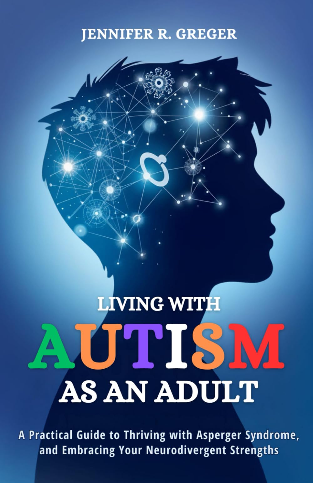 Living with Autism as an Adult: A Practical Guide to Thriving with Asperger Syndrome, and Embracing Your Neurodivergent Strengths