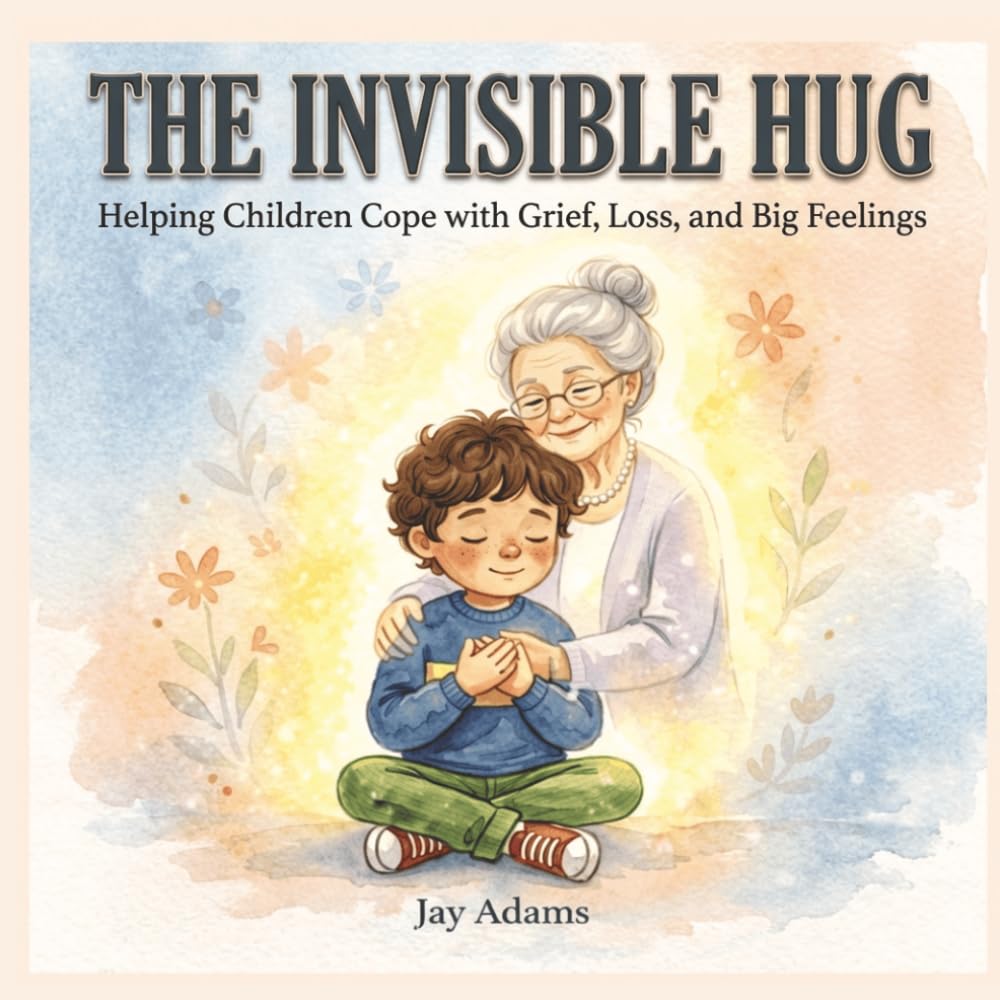 The Invisible Hug: When You Miss Someone You Love: A Children’s Book About Grief and Loss — Helping Kids Cope When They Miss Someone They Love