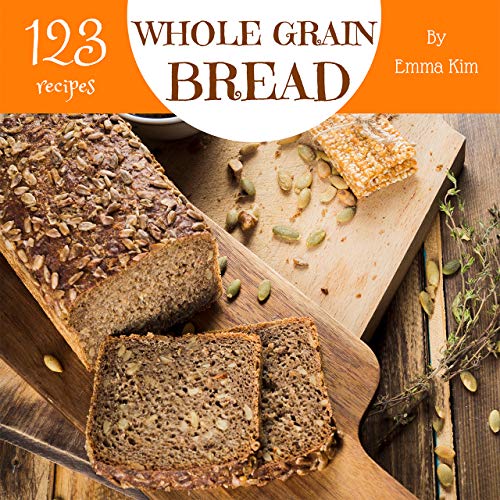 Whole Grain Bread 123 Enjoy 123 Days With Amazing Whole Grain Bread