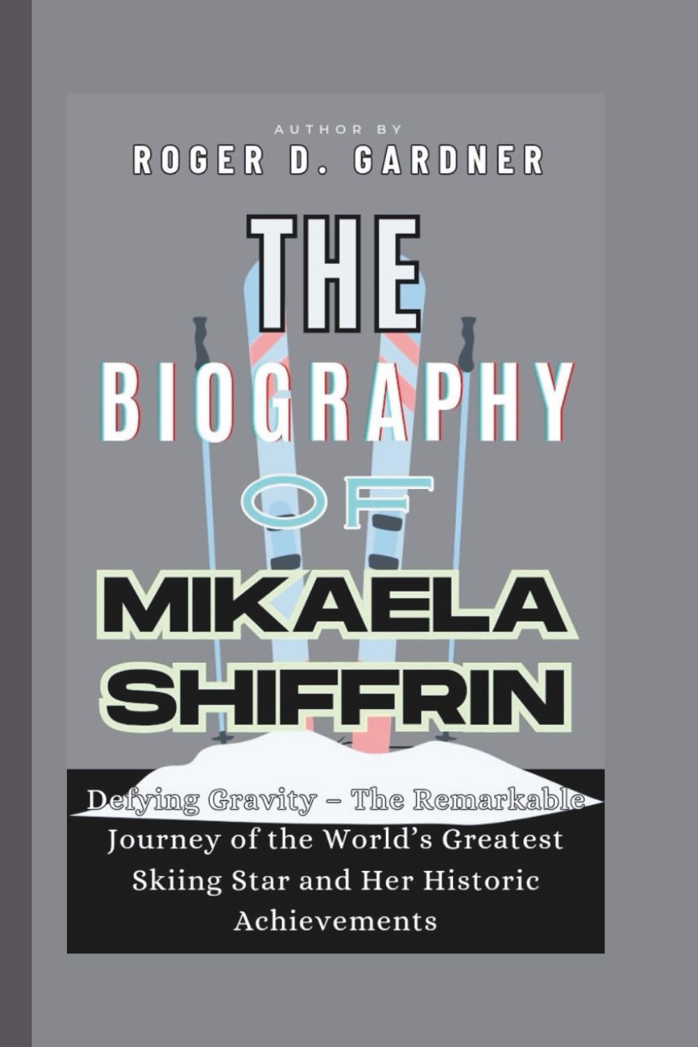 The Biography of Mikaela Shiffrin: Defying Gravity – The Remarkable Journey of the World’s Greatest Skiing Star and Her Historic Achievements