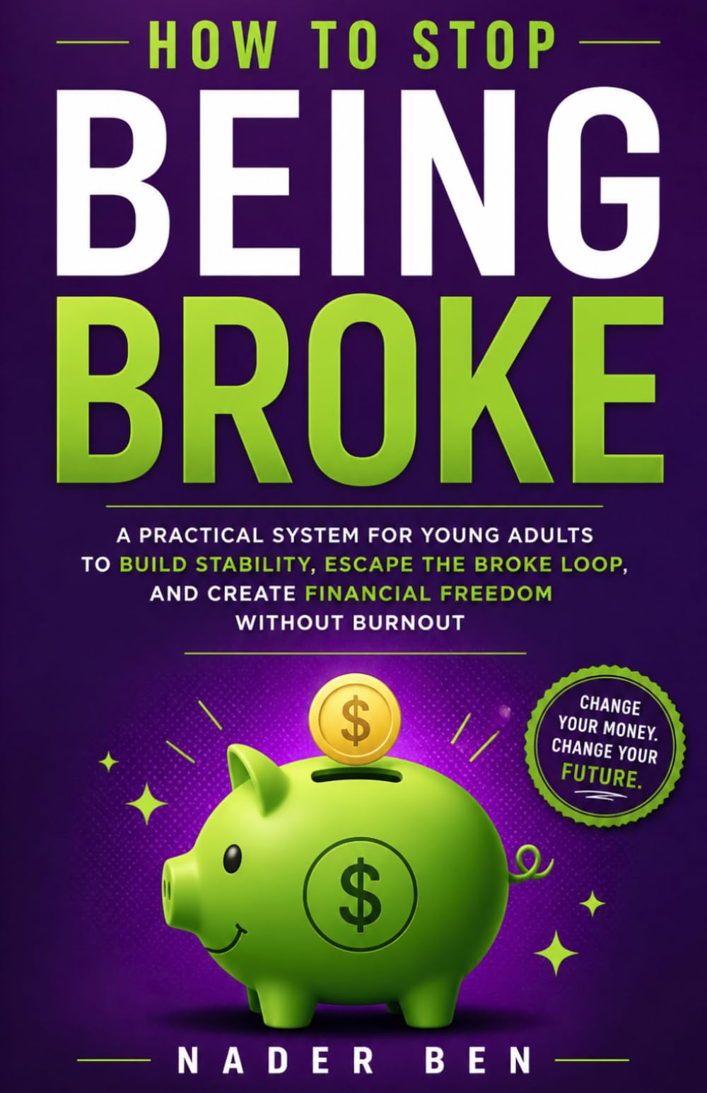 How to Stop Being Broke: A Practical System for Young Adults to Build Stability, Escape the Broke Loop, and Create Financial Freedom Without Burnout