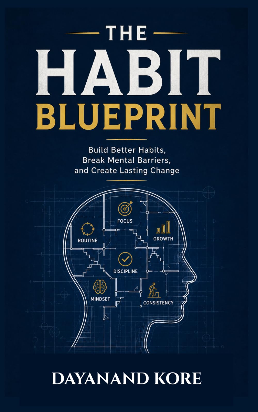 The Habit Blueprint: Build Better Habits, Break Mental Barriers, and Create Lasting Change