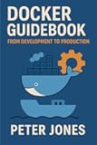Docker Guidebook: From Development to Production