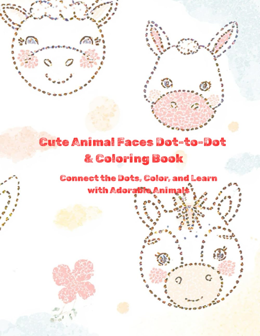Cute Animal Faces Dot-to-Dot & Coloring Book: Connect the Dots, Color, and Learn with Adorable Animals