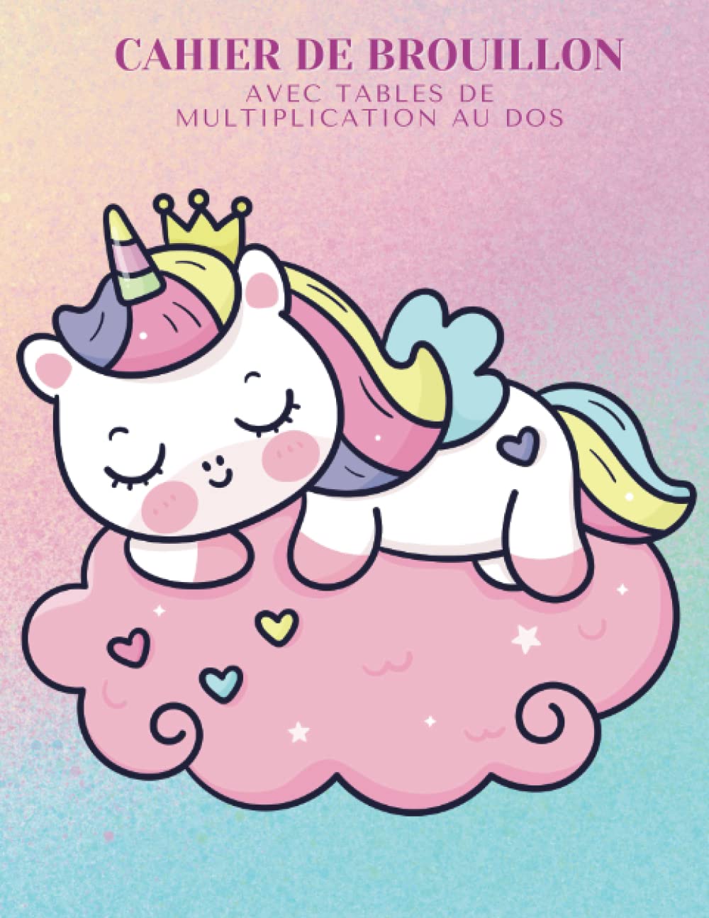 Independently published Cahier de brouillon avec table de multiplication au dos: Cahier de brouillon 17x22 96 pages - petit format - grands carreaux Seyes - pastel kawaii licorne