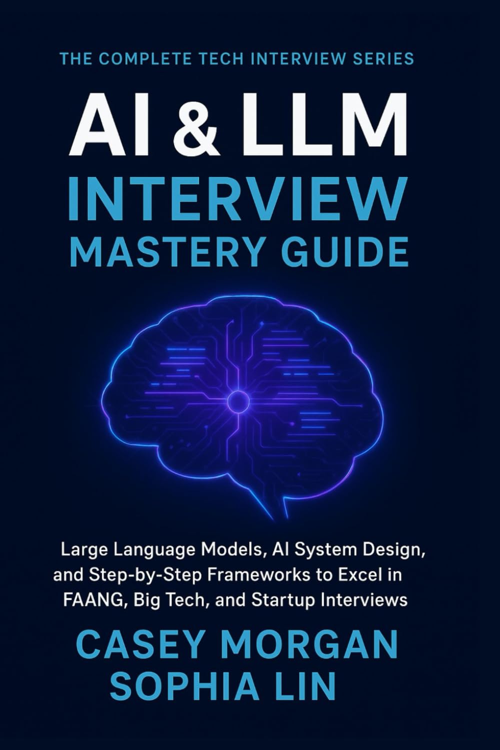 AI & LLM Interview Mastery Guide: Large Language Models, AI System Design, and Step-by-Step Frameworks to Excel in FAANG, Big Tech, and Startup Interviews (The Complete Tech Interview Series)