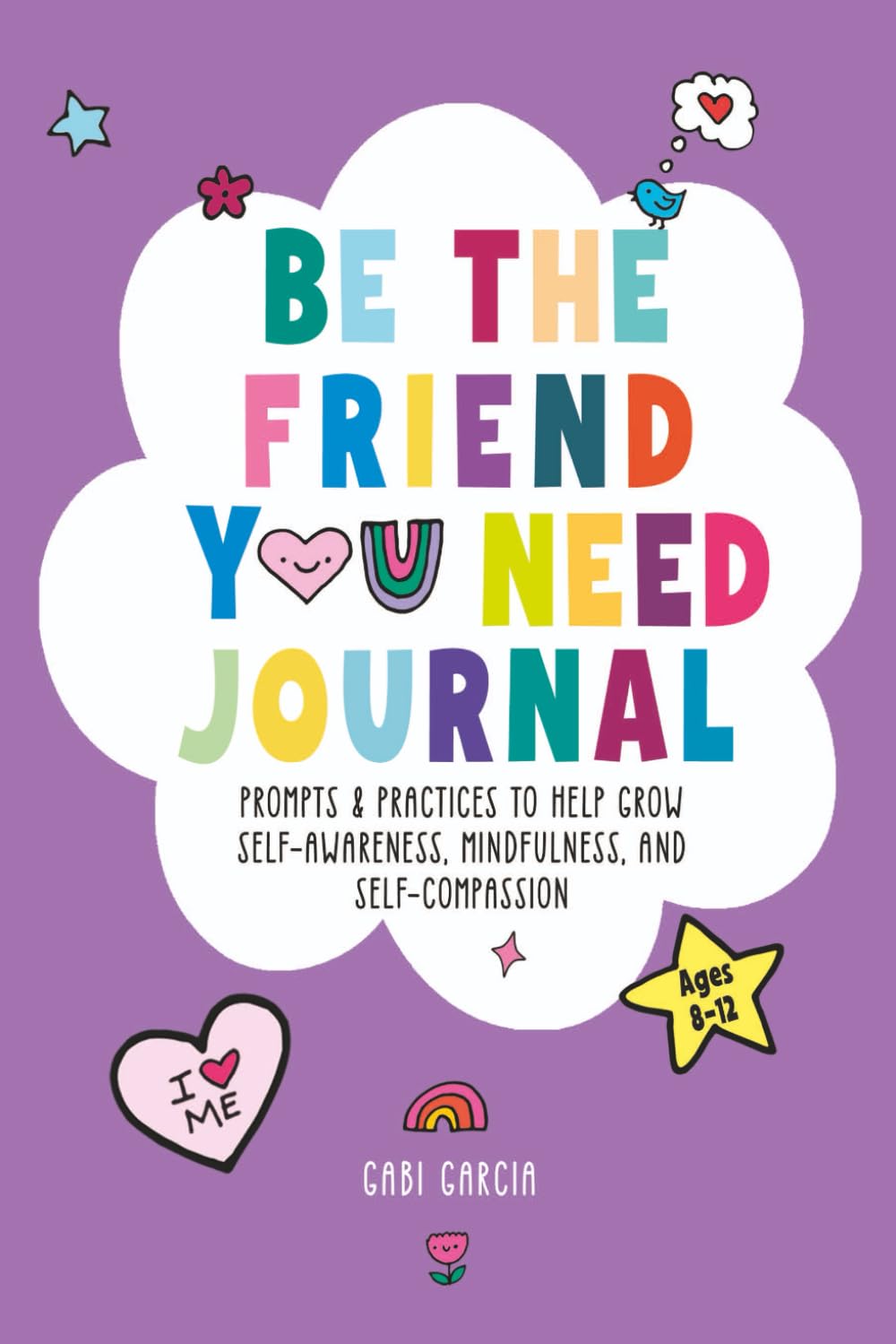 BE THE FRIEND YOU NEED JOURNAL: PROMPTS & PRACTICES TO HELP GROW SELF-AWARENESS, MINDFULNESS, AND SELF-COMPASSION