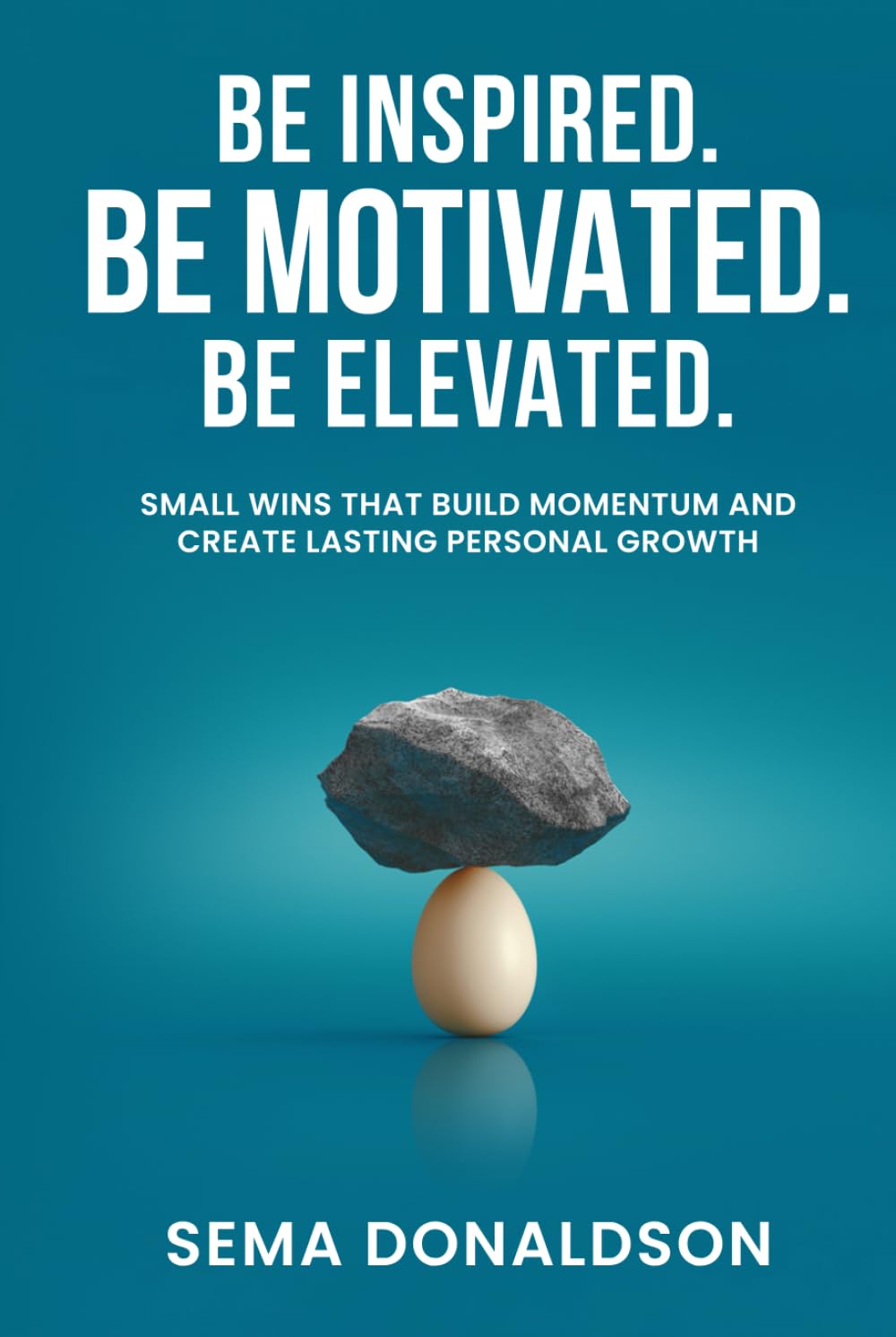 Be Inspired. Be Motivated. Be Elevated.: Small Wins That Build Momentum and Create Lasting Personal Growth      Hardcover – October 2, 2025