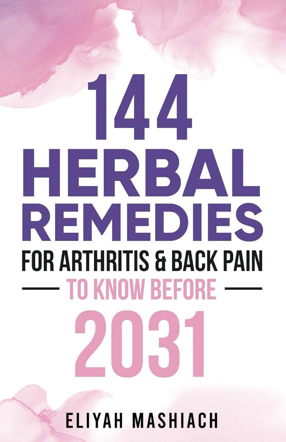 144 HERBAL REMEDIES FOR ARTHRITIS & BACK PAIN TO KNOW BEFORE 2031