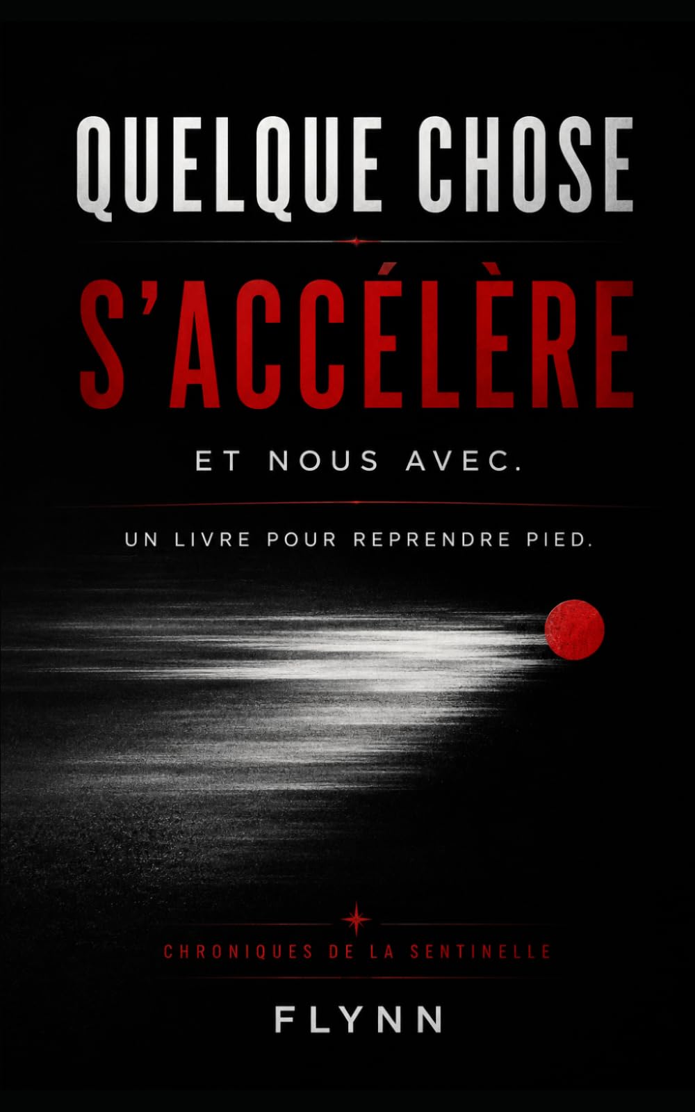 QUELQUE CHOSE S’ACCÉLÈRE: Et nous avec. Un livre pour reprendre pied. (Chroniques de la Sentinelle)