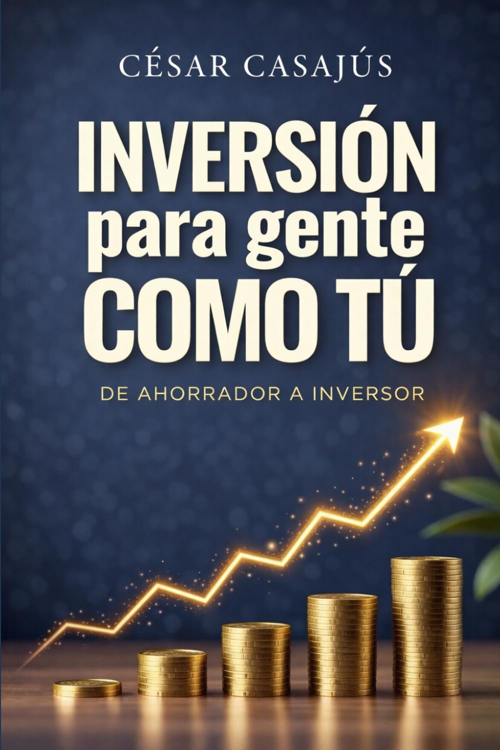 INVERSIÓN PARA GENTE COMO TÚ: De Ahorrador a Inversor