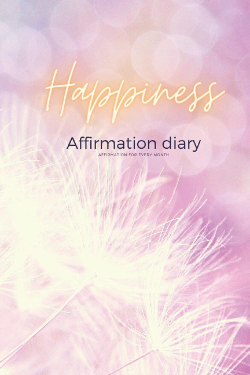 Happiness. Affirmation diary: Motivational Notebook, Journal, Diary, Affirmations