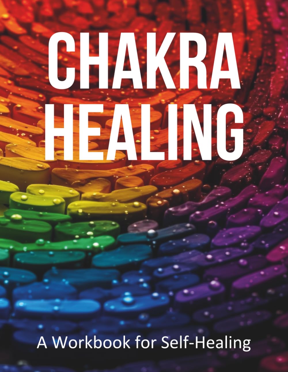 Chakra Healing: A Guided Journey Through the Chakras to Restore Energy, Deepen Intuition, and Awaken the Spirit Within