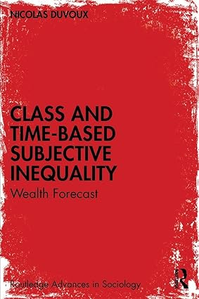 Class and Time-Based Subjective Inequality: Wealth Forecast (Routledge Advances in Sociology) book cover