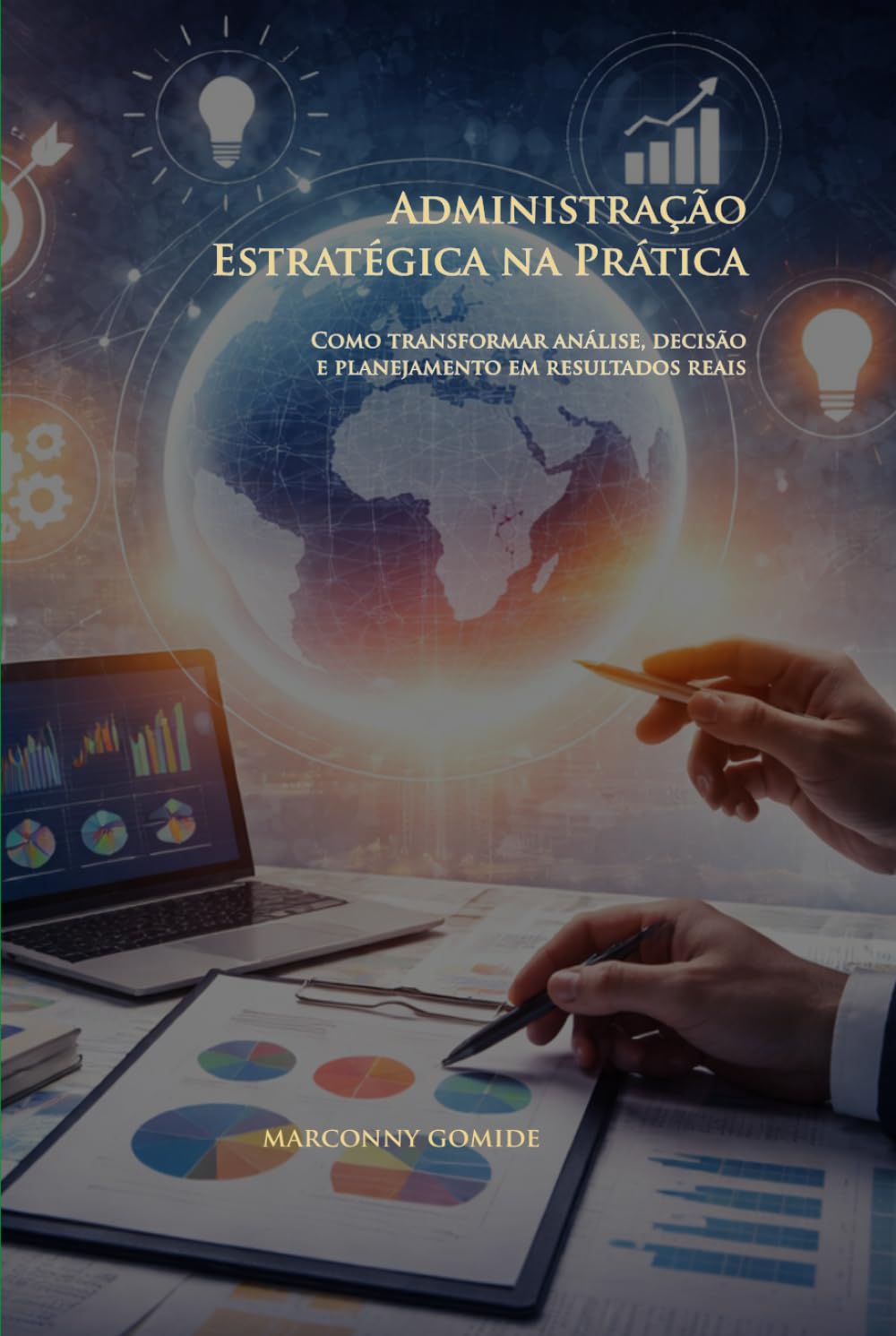 Administração Estratégica na Prática: Como transformar análise, decisão e planejamento em resultados reais