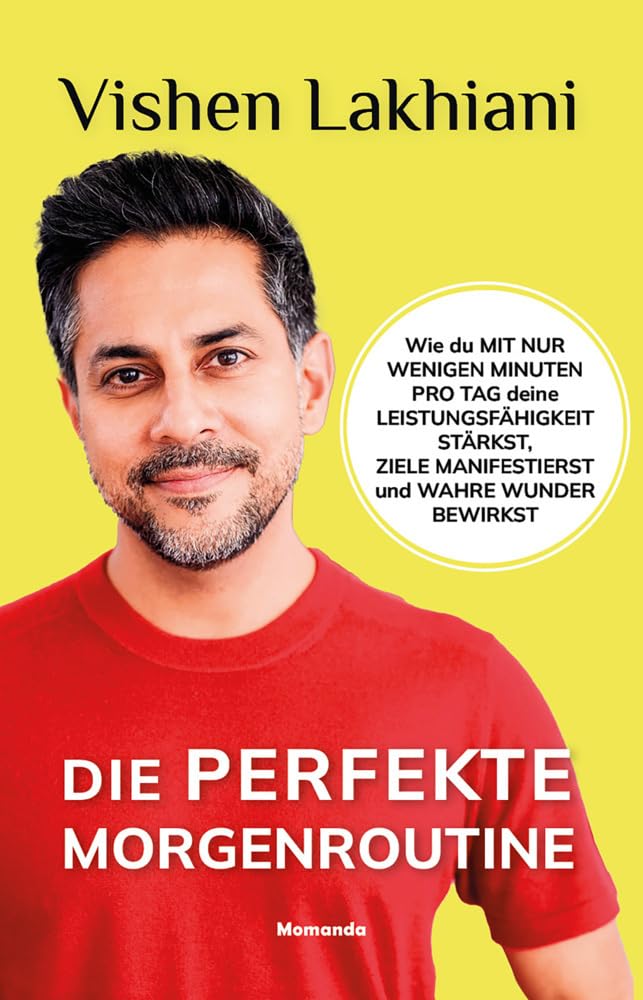 Die perfekte Morgenroutine: Wie du mit nur wenigen Minuten pro Tag deine Leistungsfähigkeit stärkst, Ziele manifestierst und wahre Wunder bewirkst