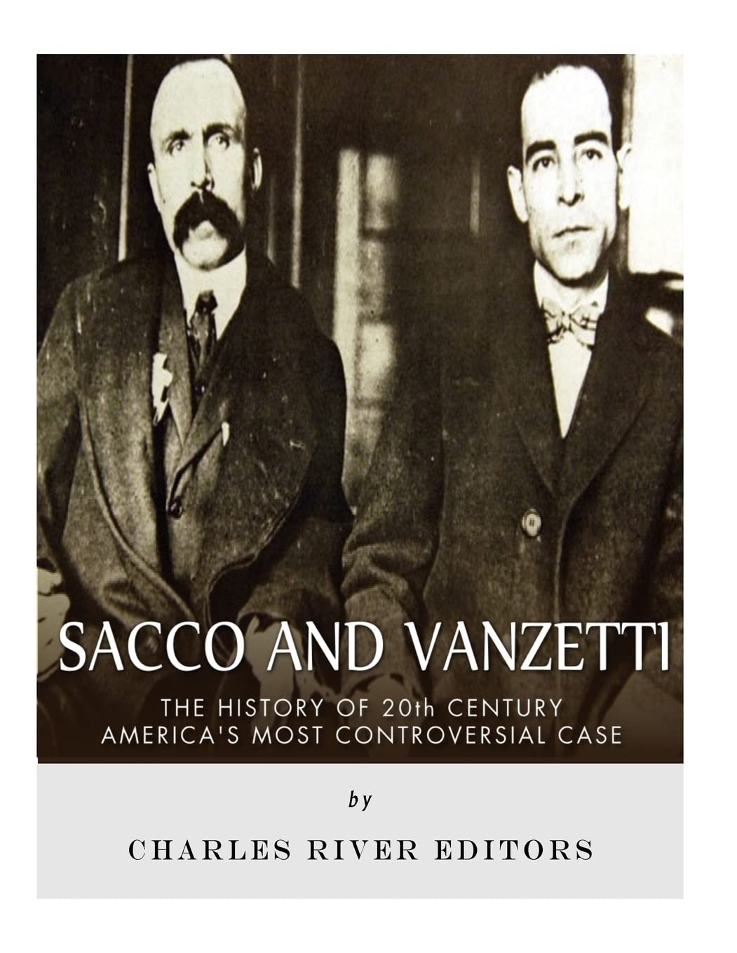 Sacco and Vanzetti: The History of 20th Century America’s Most Controversial Case