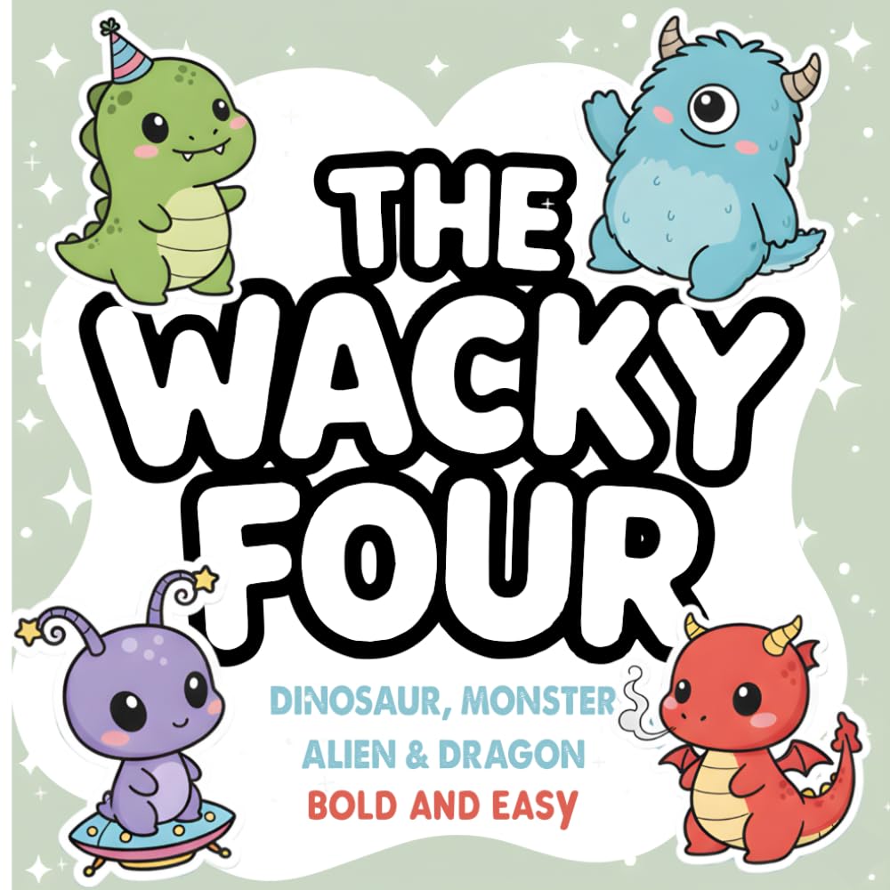 The Wacky Four: Dinosaur, Monster, Alien & Dragon Bold and Easy Coloring Book for Kids and Toddlers