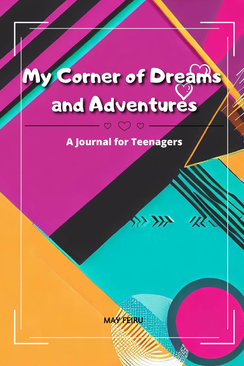 My Corner of Dreams and Adventures: A journal for teenagers: Time management, goal setting, personal reflections, and creative customization.
