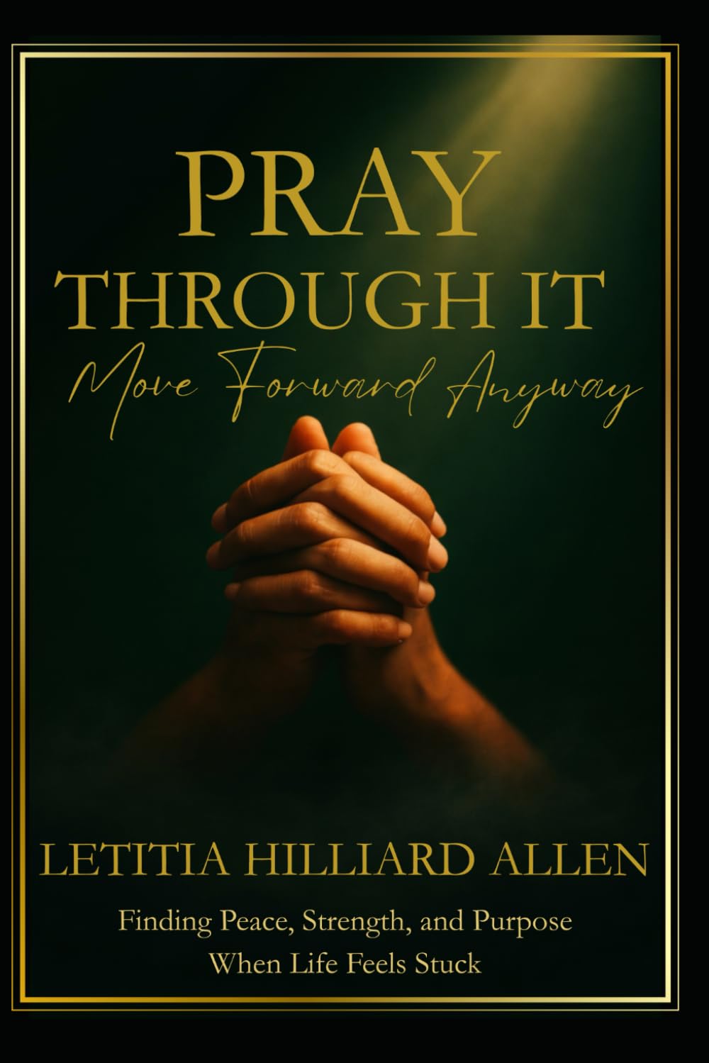 Pray Through It: Move Forward Anyway: Finding Peace, Strength and Purpose When Life Feels Stuck