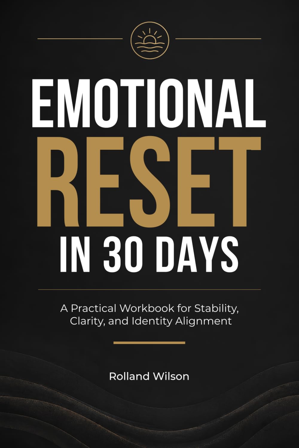 Emotional Reset in 30 Days: A Practical Workbook for Stability, Clarity, and Identity Alignment