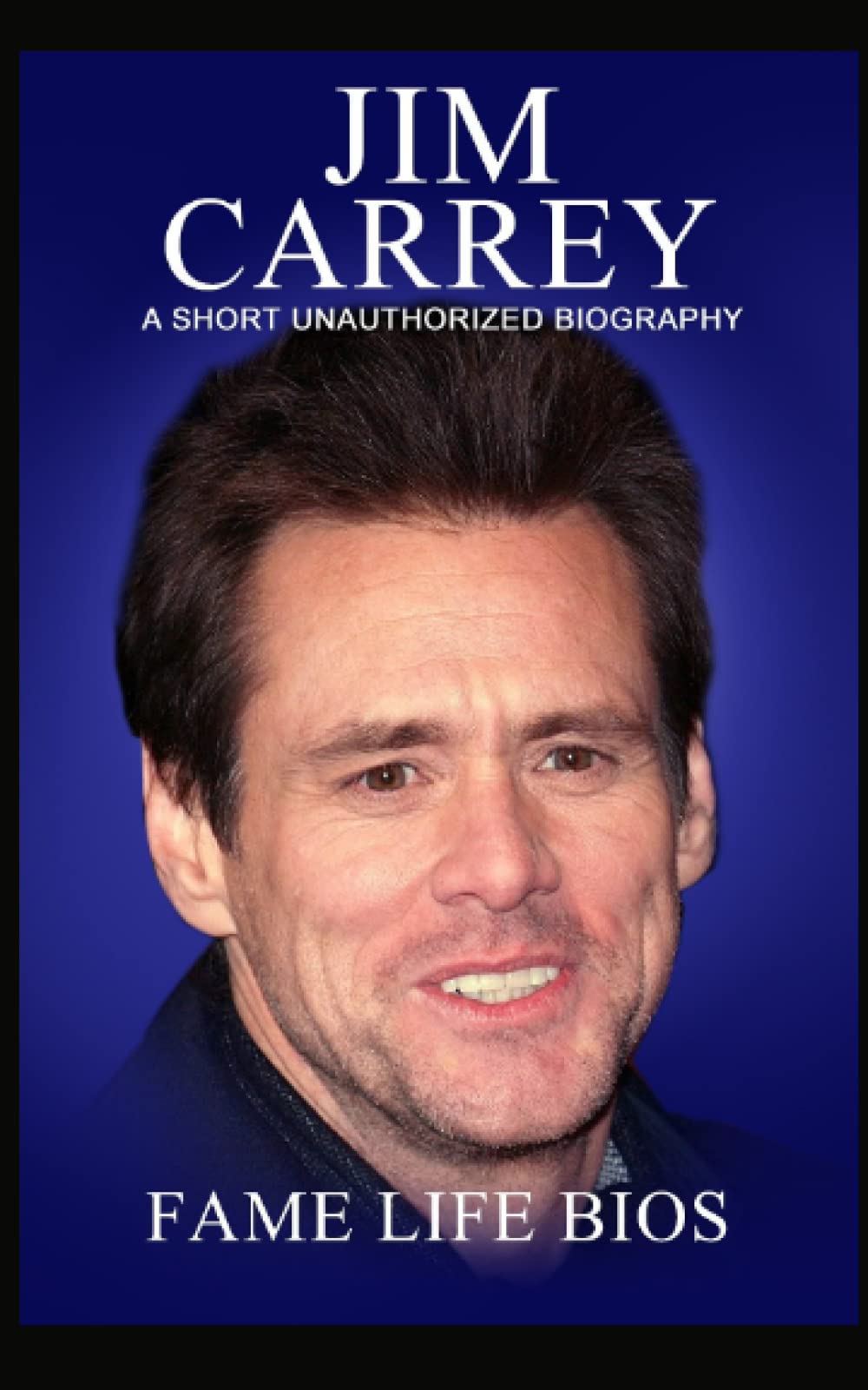 Jim Carrey: A Short Unauthorized Biography