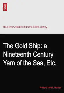 The Gold Ship: a Nineteenth Century Yarn of the Sea, Etc.