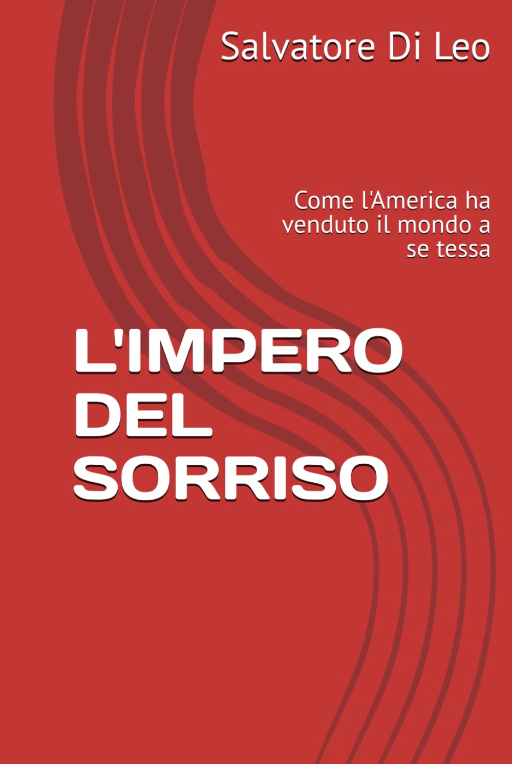 L'IMPERO DEL SORRISO: Come l'America ha venduto il mondo a se tessa