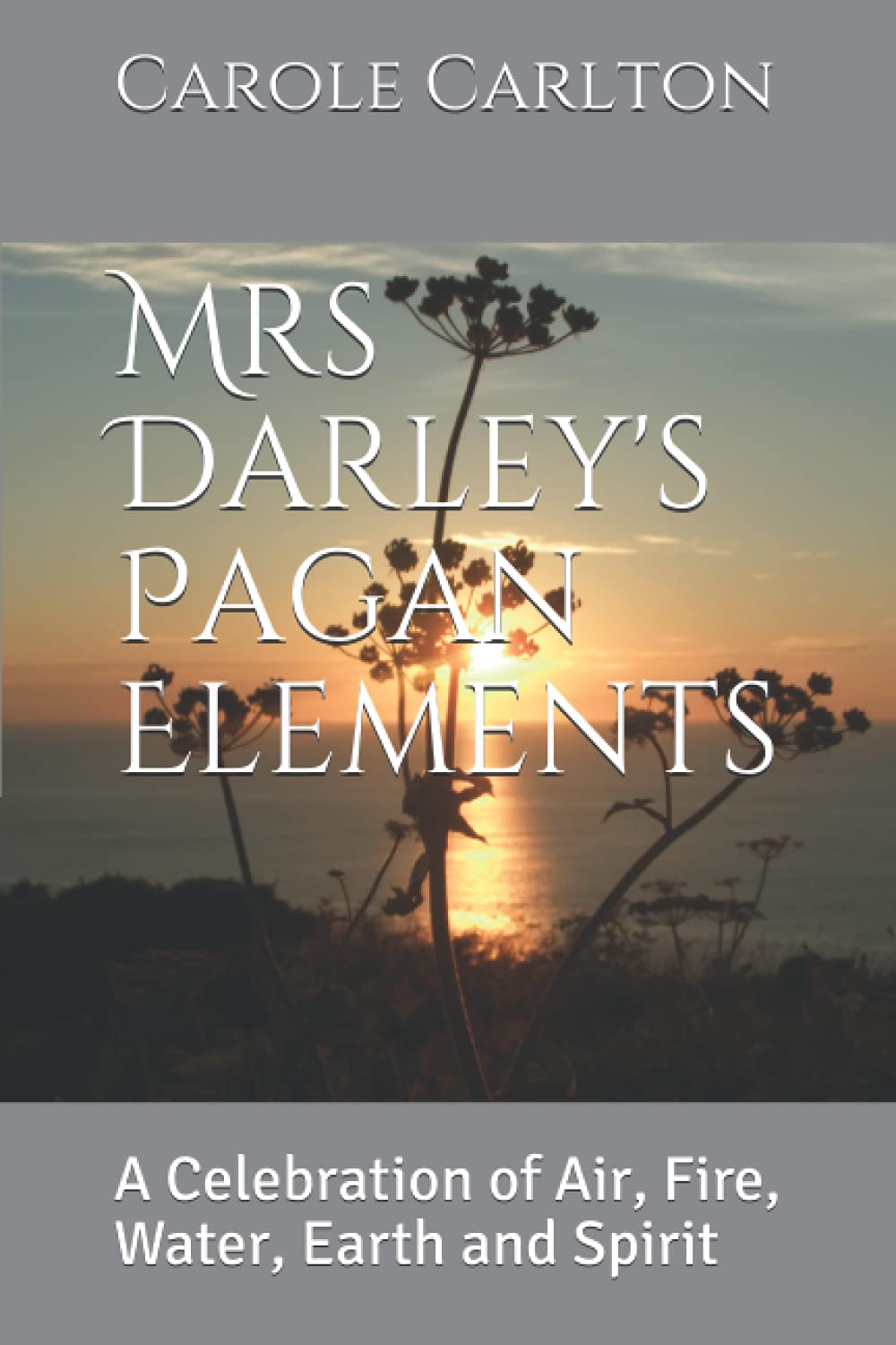 Mrs Darley's Pagan Elements: A Celebration of Air, Fire, Water, Earth and Spirit