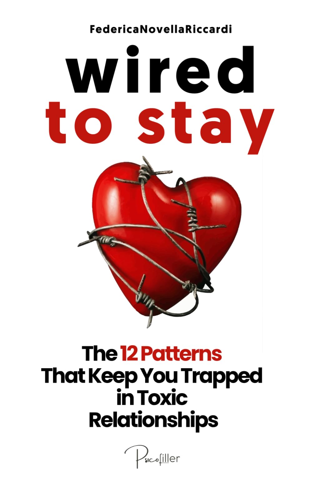 Wired to Stay - The 12 Patterns That Keep You Trapped in Toxic Relationships: Relationship Help For Women and Men And How to Fix a Toxic Relationship