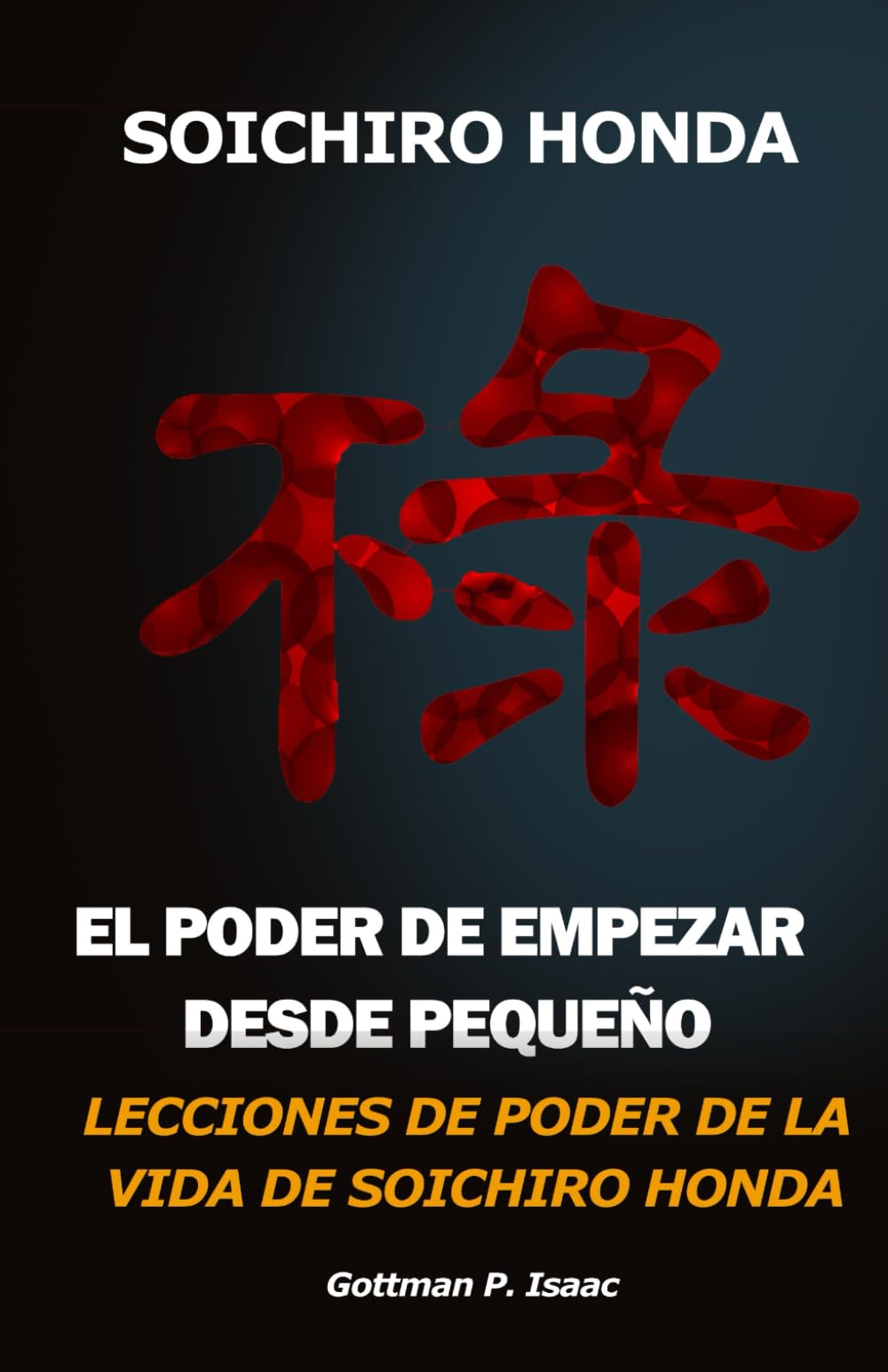 EL PODER DE EMPEZAR DESDE PEQUEÑO LECCIONES DE PODER DE LA VIDA DE SOICHIRO HONDA