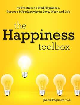 The Happiness Toolbox: 56 Practices to Find Happiness, Purpose The Happiness Toolbox: 56 Practices to Find Happiness, Purpose