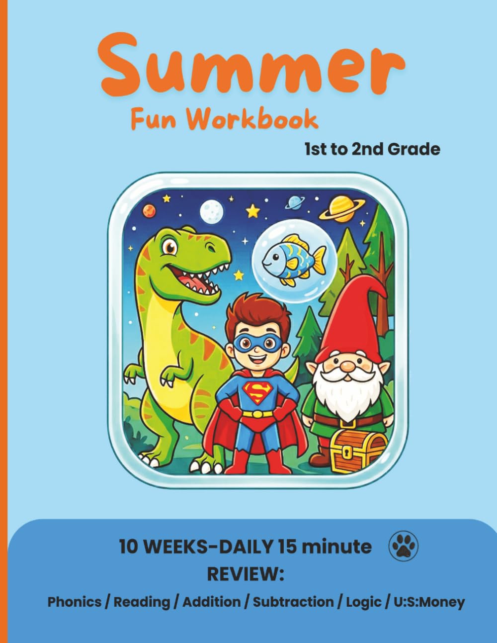 Summer Fun Workbook: 1st Grade: A 10 week daily review, 15 minutes a day, covering phonics, reading, addition, subtraction, logic, and money for children moving from first to second grade.