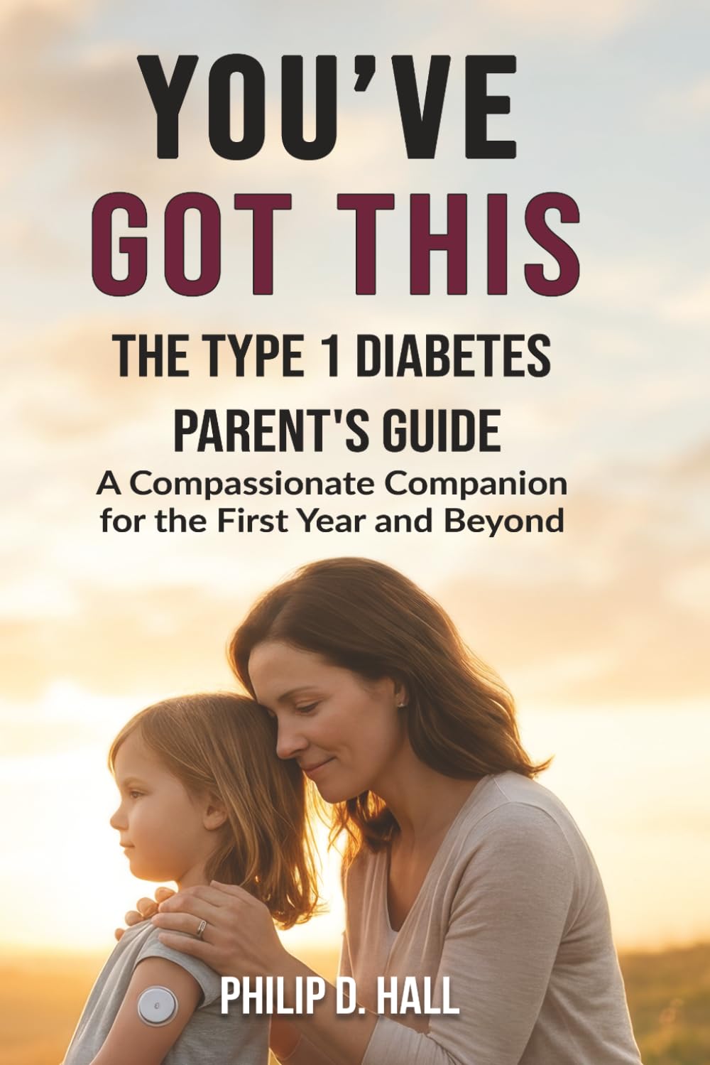 You've Got This: The Type 1 Diabetes Parent's Guide: A Compassionate Companion for the First Year and Beyond (Smart Diabetes Living : The Type 1 Diabetes Series)