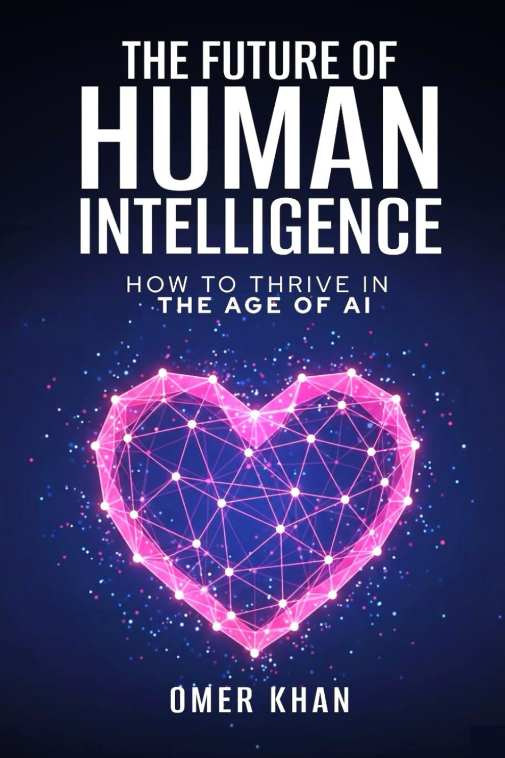 The Future of Human Intelligence: How to Thrive in the Age of AI