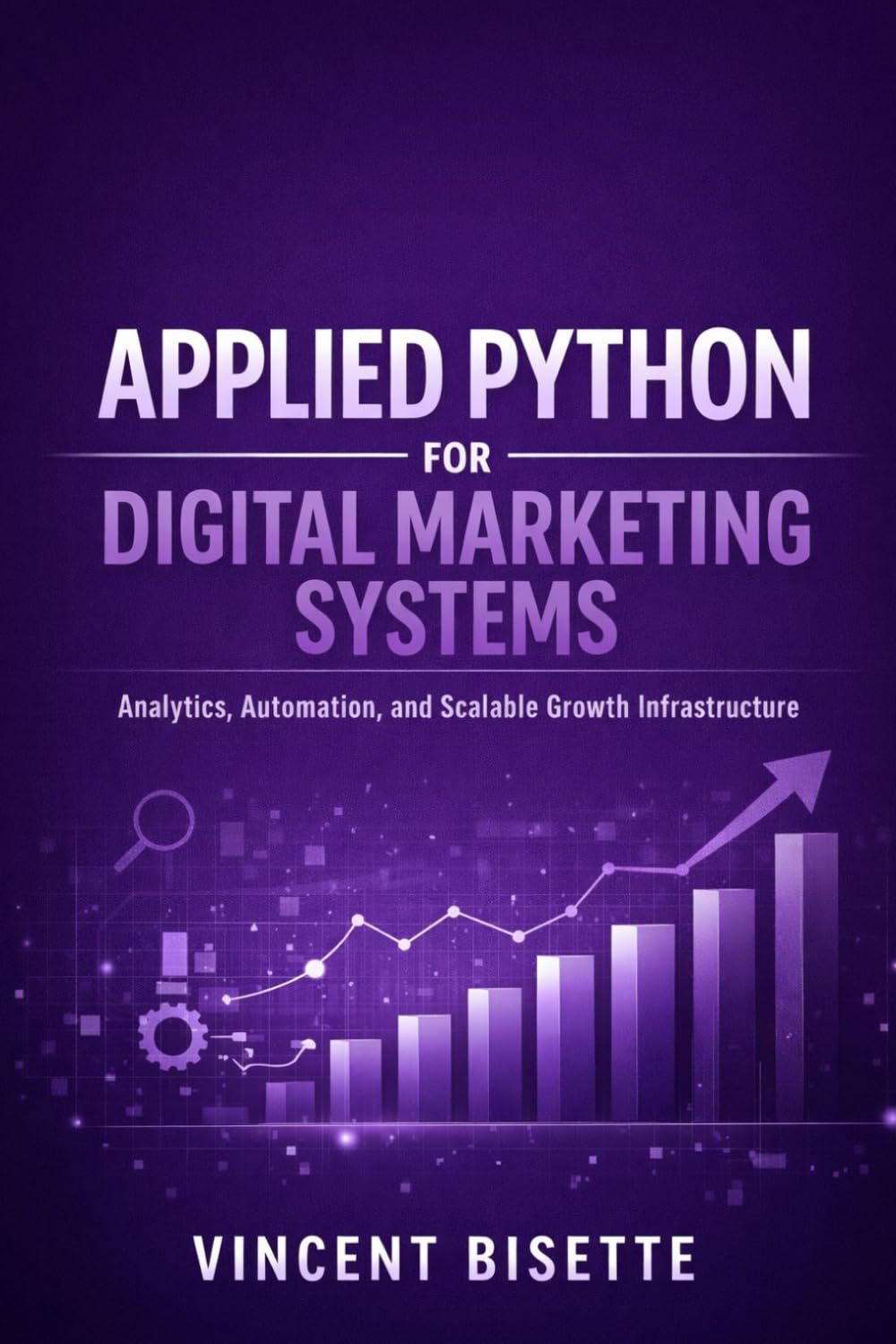 Applied Python for Digital Marketing Systems: Analytics, Automation, and Scalable Growth Infrastructure