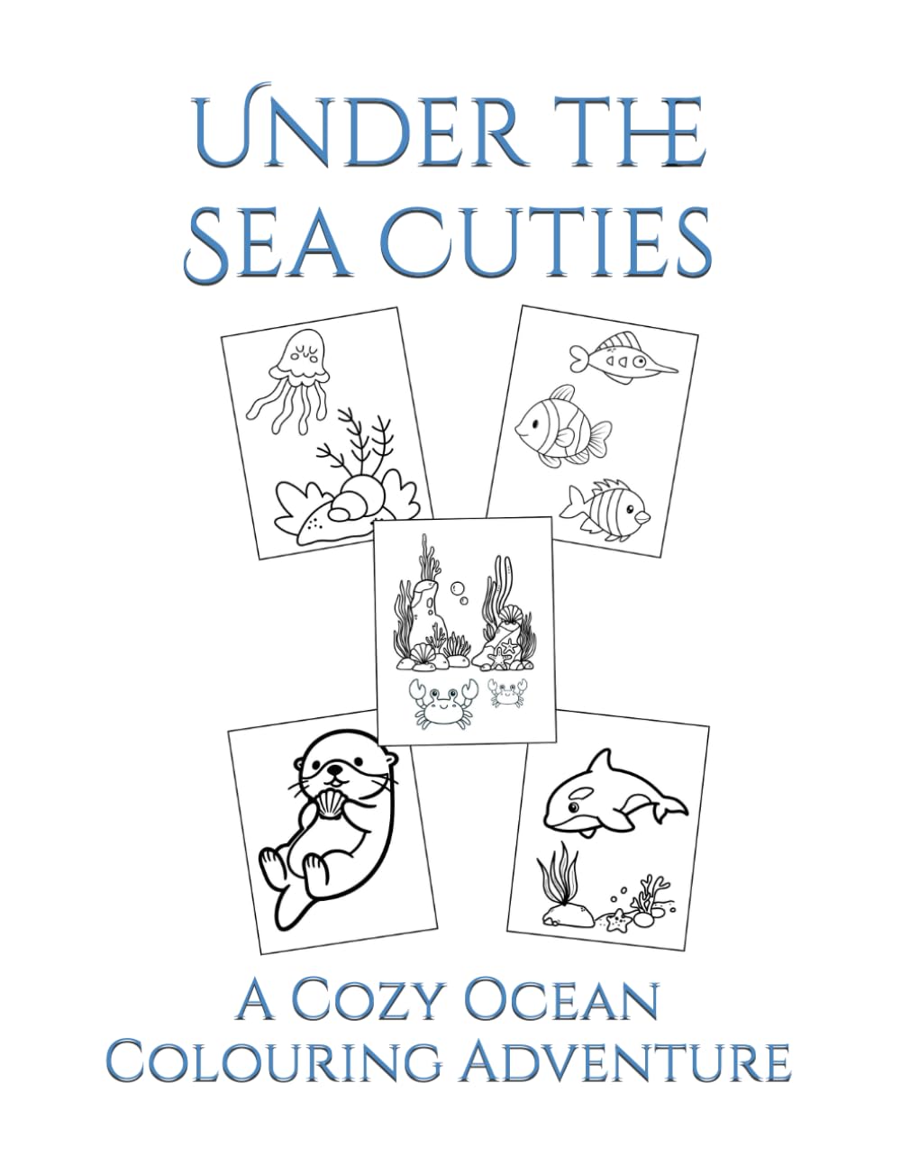 Under the Sea Cuties: A Cozy Ocean Colouring Adventure