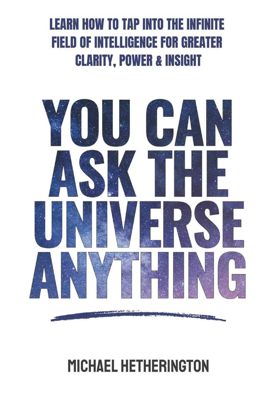 You Can Ask the Universe Anything: Learn How to Tap Into the Infinite Field of Intelligence for Greater Clarity, Power & Insight (Self Healing Series)