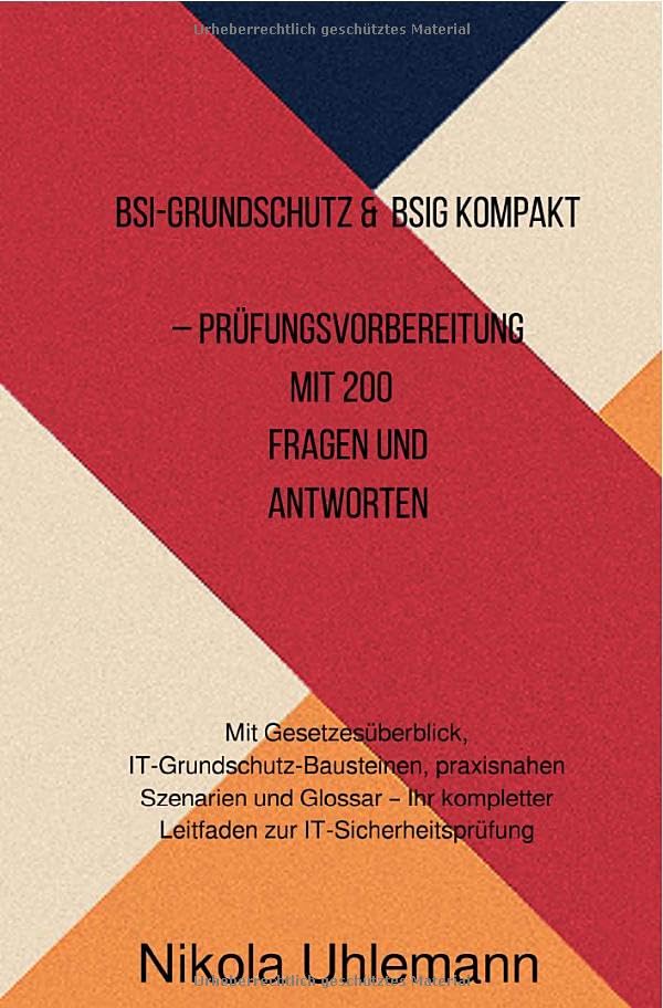 BSI-Grundschutz & BSIG kompakt – Prüfungsvorbereitung mit 200 Fragen und Antworten: Mit Gesetzesüberblick, IT-Grundschutz-Bausteinen, praxisnahen ... Leitfaden zur IT-Sicherheitsprüfung