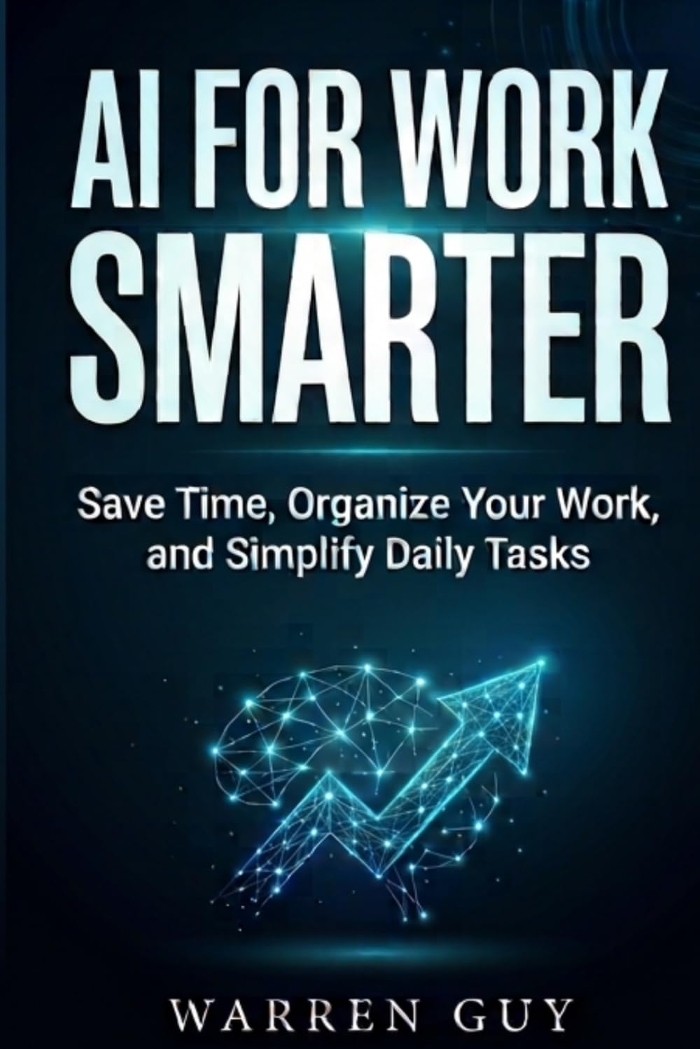 AI for Work Smarter: Save Time, Organize Your Work, and Simplify Daily Tasks