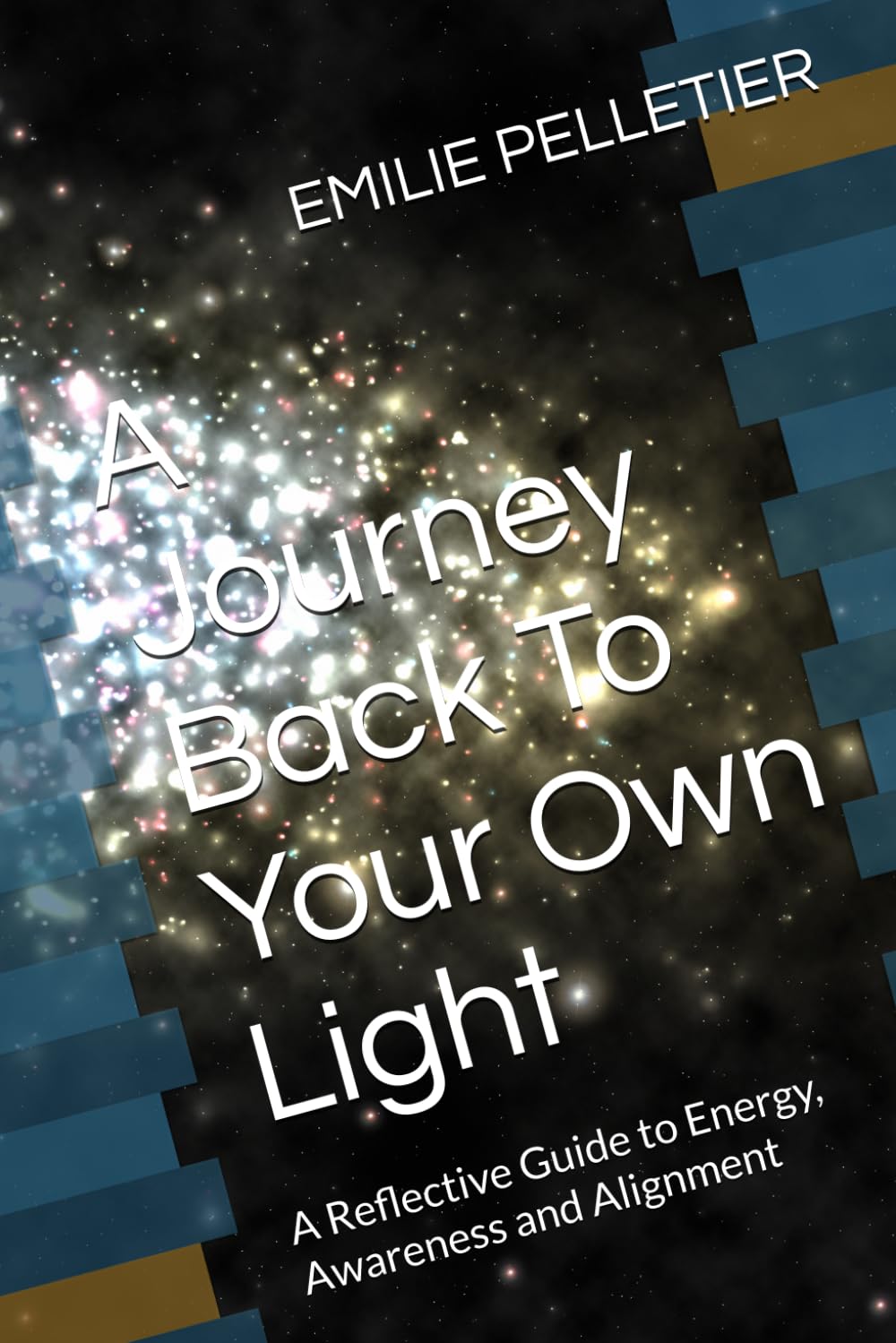 A Journey Back To Your Own Light: A Reflective Guide to Energy, Awareness and Alignment