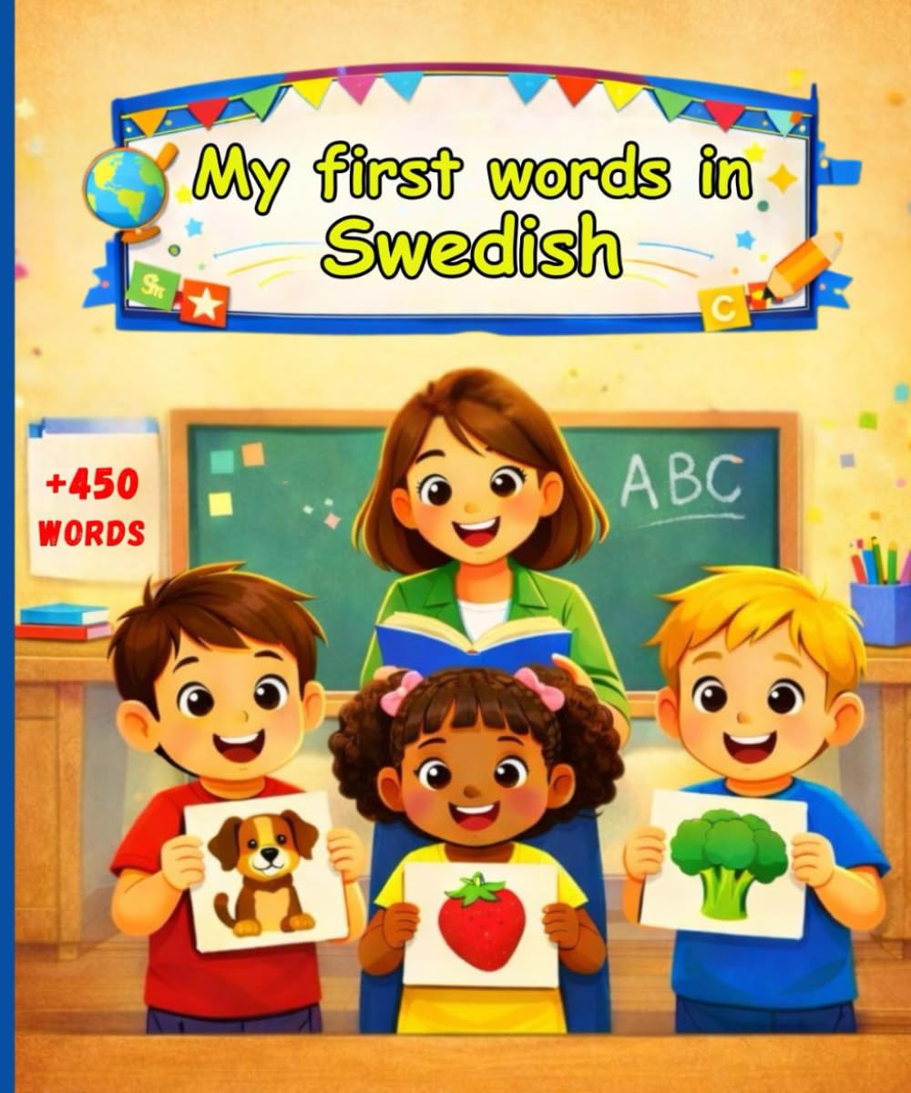 My first words in Swedish: English Swedish Picture Dictionary, +450 words to learn in Swedish for kids children and adult beginners.