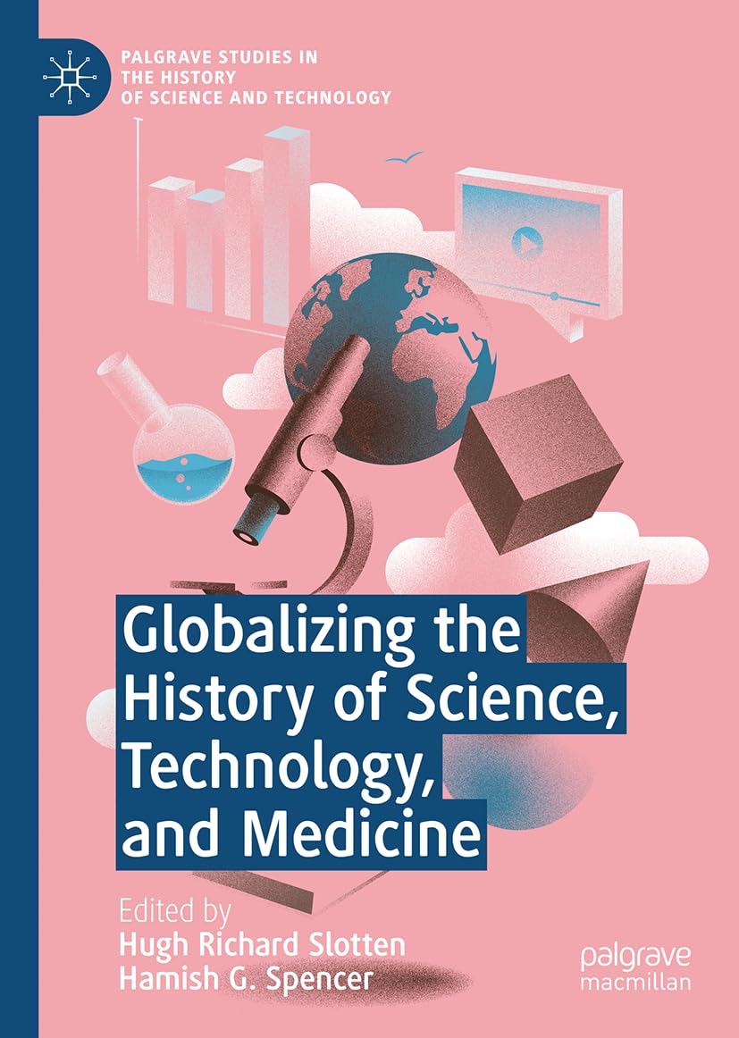 Globalizing the History of Science, Technology, and Medicine (Palgrave Studies in the History of Science and Technology)