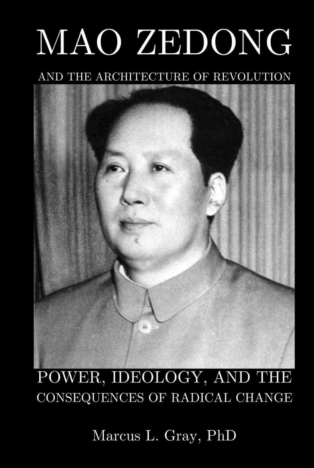 Mao Zedong And The Architecture Of Revolution: Power, Ideology, and the Consequences of Radical Change