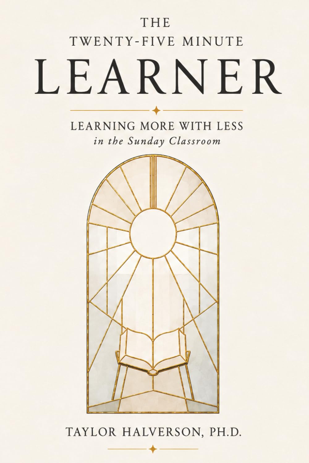 The Twenty-Five Minute Learner: Learning More With Less in the Sunday Classroom (Teaching and Learning in Twenty-Five Minutes)