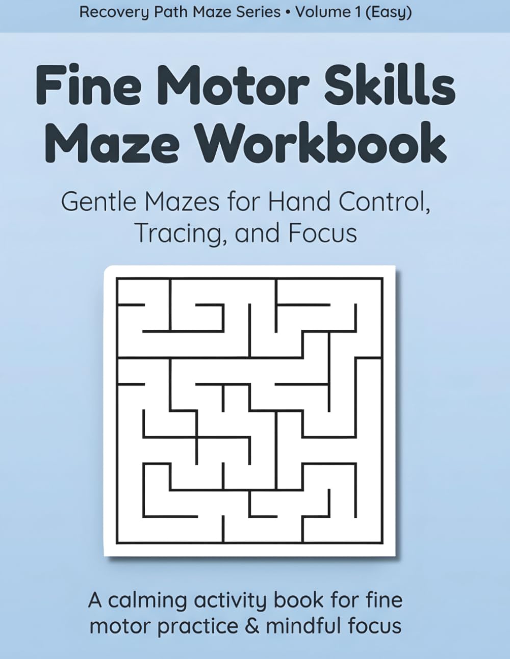 Fine Motor Skills Maze Workbook: Gentle Mazes for Hand Control, Tracing, and Focus • Recovery Path Maze Series • Volume 1 (Easy)