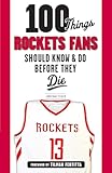 100 Things Rockets Fans Should Know & Do Before They Die (100 Things...Fans Should Know)