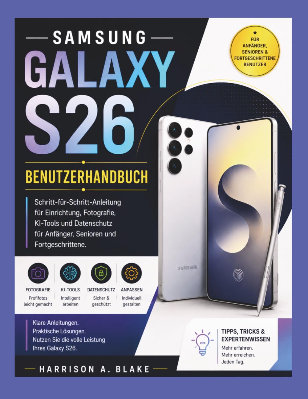 SAMSUNG GALAXY S26 BENUTZERHANDBUCH: Schritt-für-Schritt-Anleitung für Einrichtung, Fotografie, KI-Tools und Datenschutz für Anfänger, Senioren und ... (Technik-Ratgeber für den Alltag (German))